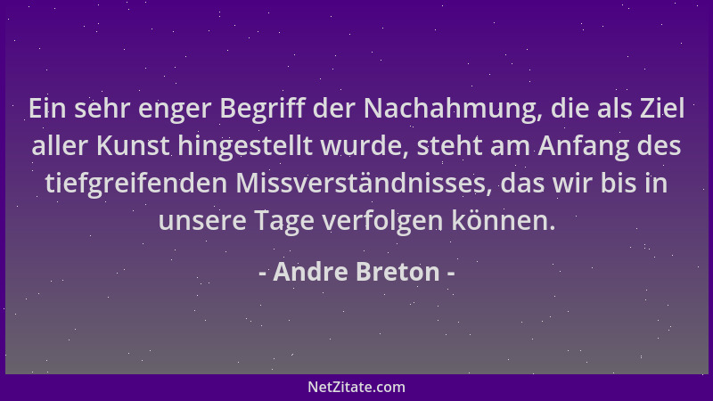Andre Breton - Ein sehr enger Begriff der Nachahmung, die als Ziel aller Kunst hingestellt wurde, steht am Anfang des tiefg...