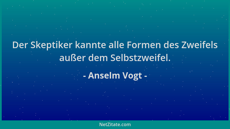 Anselm Vogt - Der Skeptiker kannte alle Formen des Zweifels außer dem Selbstzweifel....