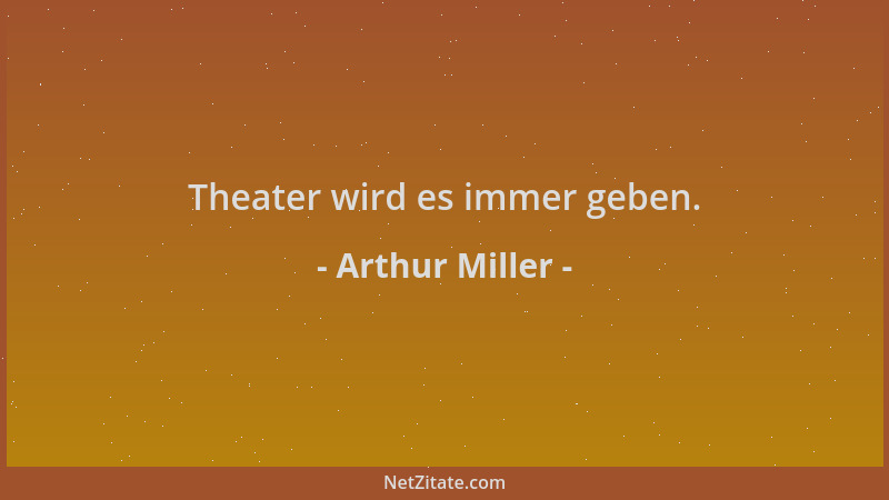 Arthur Miller - Theater wird es immer geben....