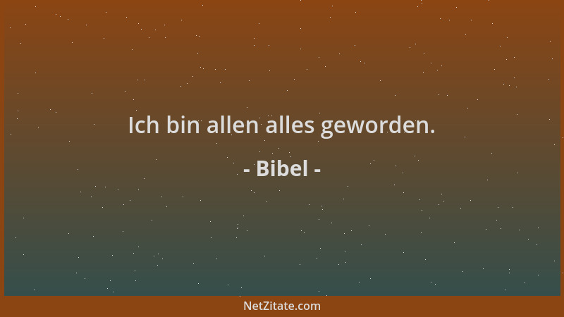 Bibel - Ich bin allen alles geworden....