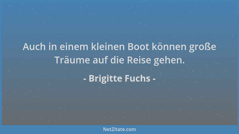 Brigitte Fuchs - Auch in einem kleinen Boot können große Träume auf die Reise gehen....