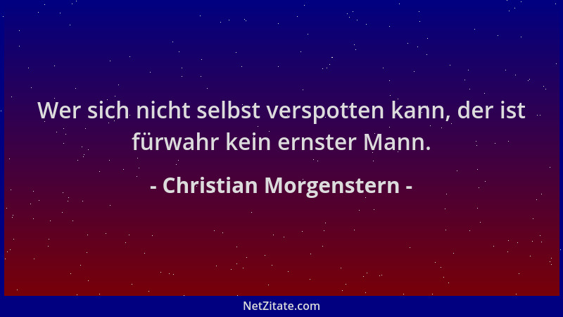 Christian Morgenstern - Wer sich nicht selbst verspotten kann, der ist fürwahr kein ernster Mann....