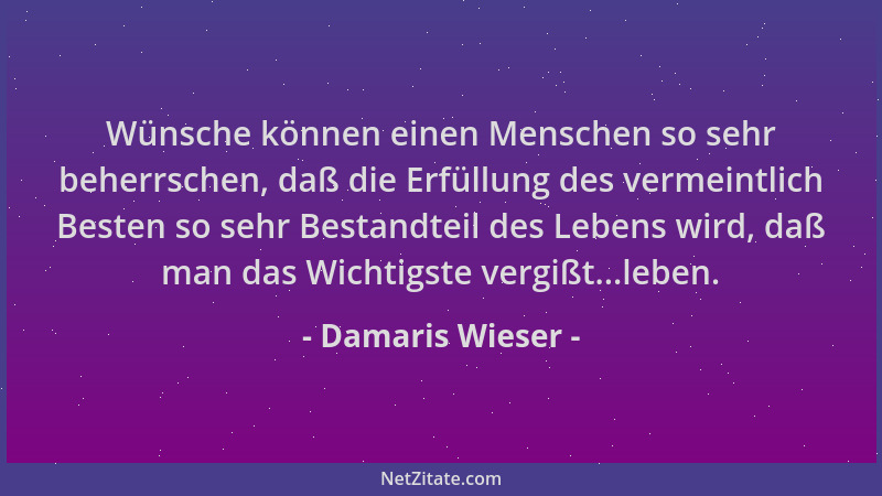 Damaris Wieser - Wünsche können einen Menschen so sehr beherrschen, daß die Erfüllung des vermeintlich Besten so sehr Besta...
