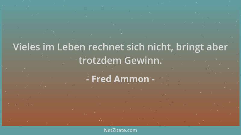 Fred Ammon - Vieles im Leben rechnet sich nicht, bringt aber trotzdem Gewinn....