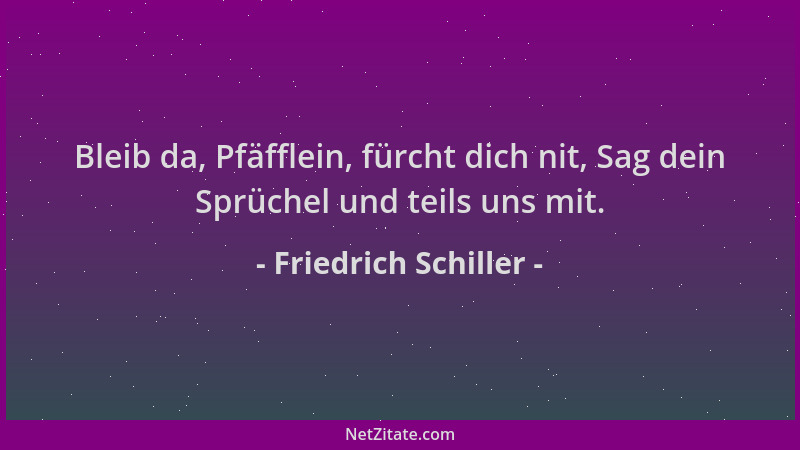 Friedrich Schiller - Bleib da, Pfäfflein, fürcht dich nit, Sag dein Sprüchel und teils uns mit....