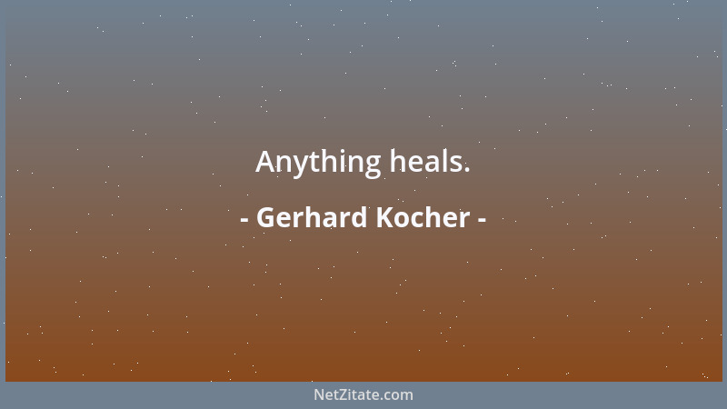 Gerhard Kocher - Anything heals....