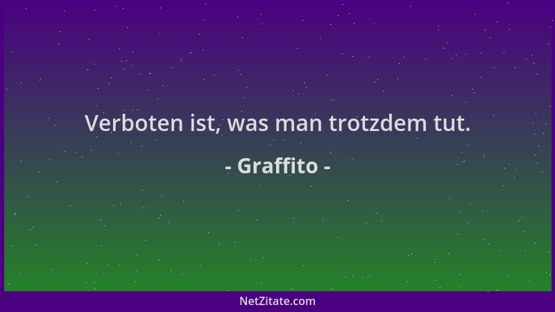 Graffito - Verboten ist, was man trotzdem tut....