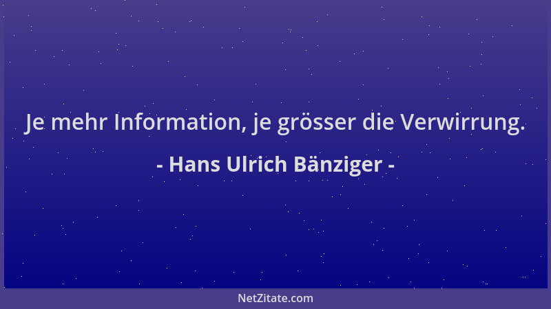 Hans Ulrich Bänziger - Je mehr Information, je grösser die Verwirrung....