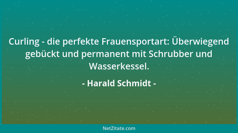Harald Schmidt - Curling - die perfekte Frauensportart: Überwiegend gebückt und permanent mit Schrubber und Wasserkessel....