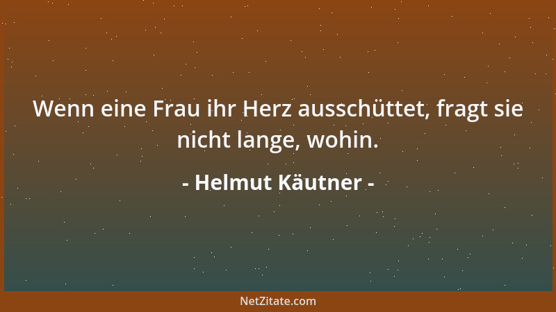 Helmut Käutner - Wenn eine Frau ihr Herz ausschüttet, fragt sie nicht lange, wohin....
