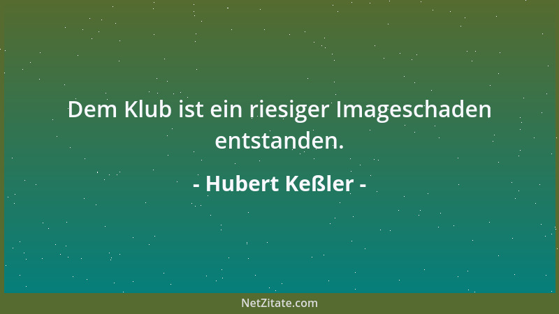 Hubert Keßler - Dem Klub ist ein riesiger Imageschaden entstanden....