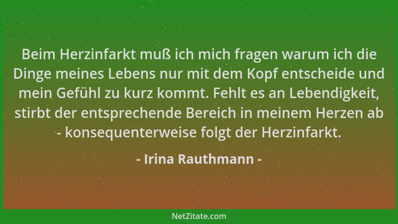 Irina Rauthmann - Beim Herzinfarkt muß ich mich fragen warum ich die Dinge meines Lebens nur mit dem Kopf entscheide und me...