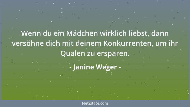 Janine Weger - Wenn du ein Mädchen wirklich liebst, dann versöhne dich mit deinem Konkurrenten, um ihr Qualen zu ersparen....