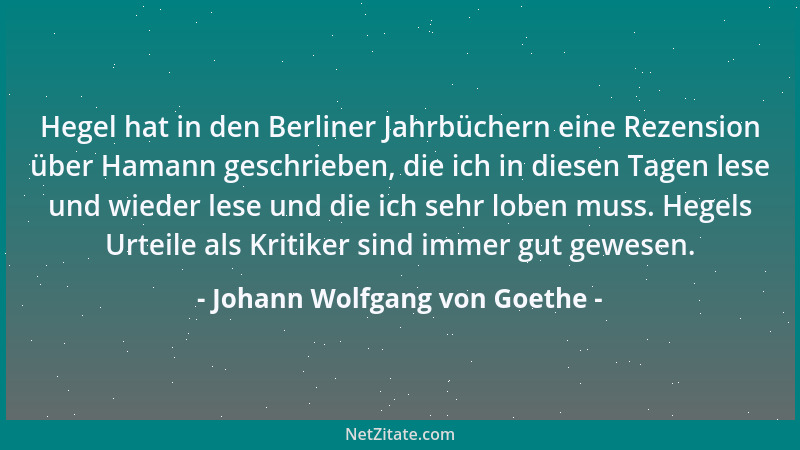 Johann Wolfgang von Goethe - Hegel hat in den Berliner Jahrbüchern eine Rezension über Hamann geschrieben, die ich in diese...
