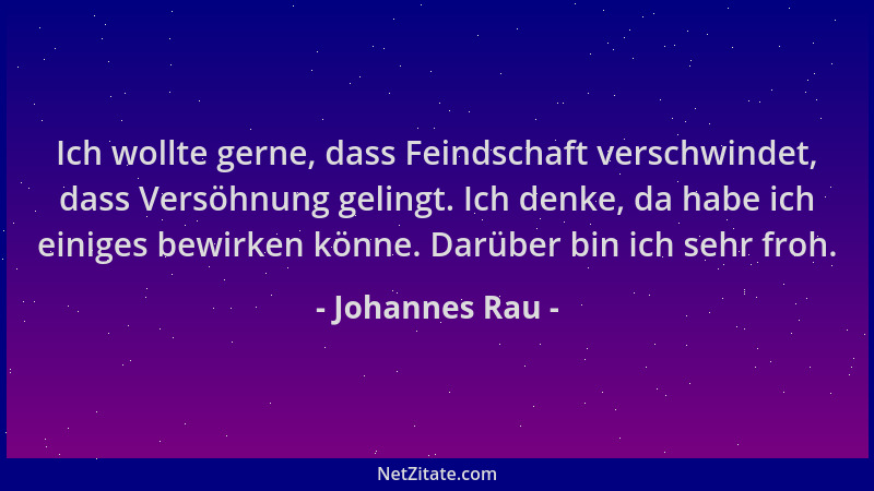 Johannes Rau - Ich wollte gerne, dass Feindschaft verschwindet, dass Versöhnung gelingt. Ich denke, da habe ich einiges bew...