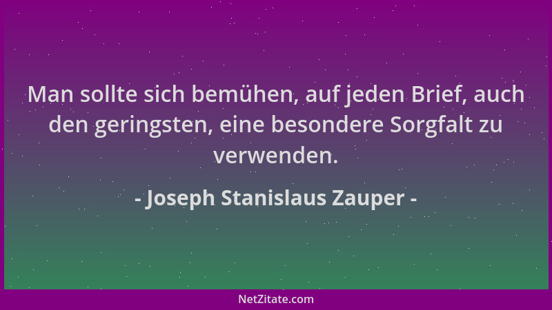 Joseph Stanislaus Zauper - Man sollte sich bemühen, auf jeden Brief, auch den geringsten, eine besondere Sorgfalt zu verwen...