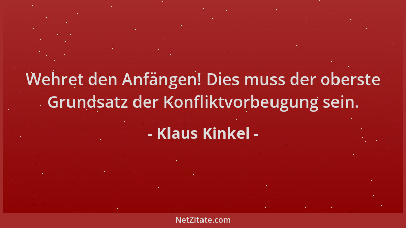 Klaus Kinkel - Wehret den Anfängen! Dies muss der oberste Grundsatz der Konfliktvorbeugung sein....