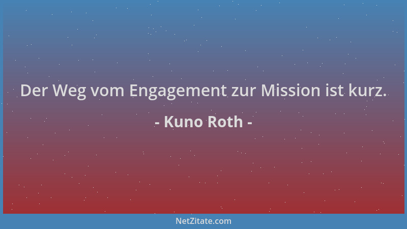 Kuno Roth - Der Weg vom Engagement zur Mission ist kurz....