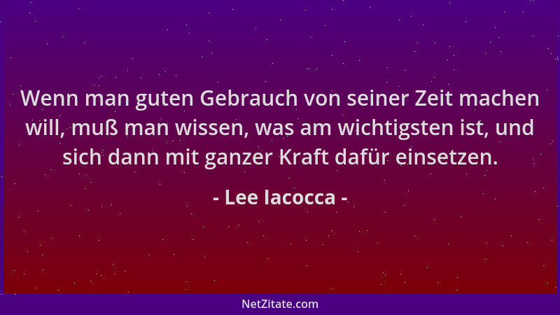 Lee Iacocca - Wenn man guten Gebrauch von seiner Zeit machen will, muß man wissen, was am wichtigsten ist, und sich dann mi...