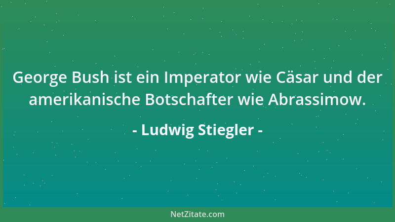Ludwig Stiegler - George Bush ist ein Imperator wie Cäsar und der amerikanische Botschafter wie Abrassimow....