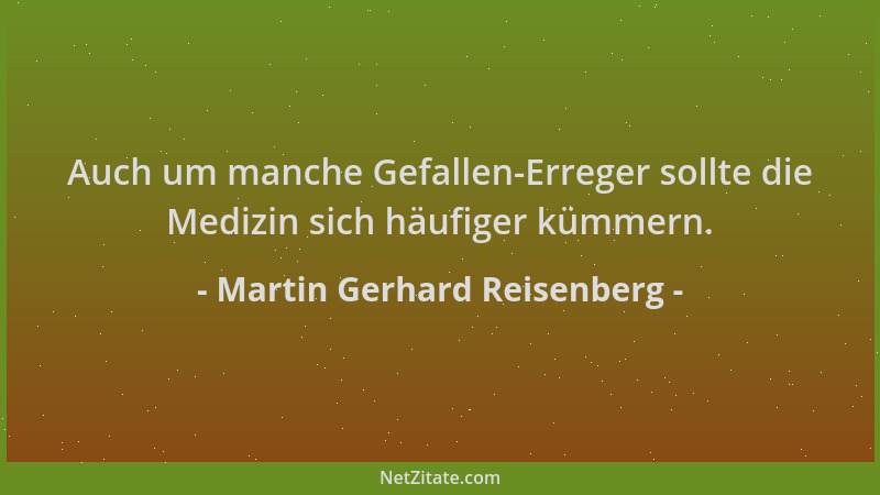 Martin Gerhard Reisenberg - Auch um manche Gefallen-Erreger sollte die Medizin sich häufiger kümmern....