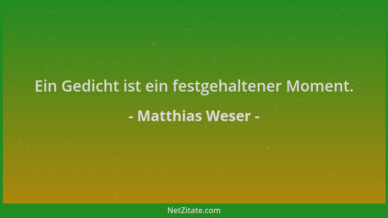 Matthias Weser - Ein Gedicht ist ein festgehaltener Moment....