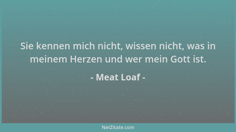 Meat Loaf - Sie kennen mich nicht, wissen nicht, was in meinem Herzen und wer mein Gott ist....
