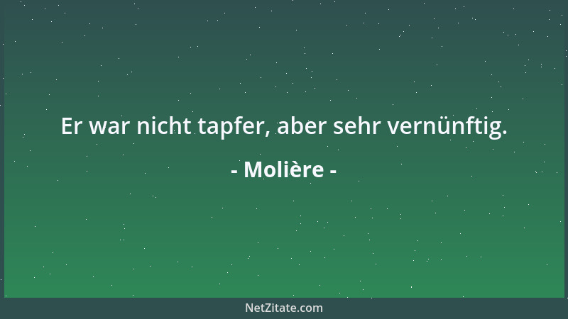 Molière - Er war nicht tapfer, aber sehr vernünftig....
