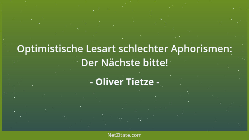 Oliver Tietze - Optimistische Lesart schlechter Aphorismen: Der Nächste bitte!...