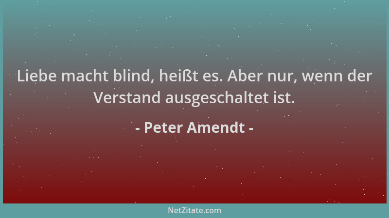 Peter Amendt - Liebe macht blind, heißt es. Aber nur, wenn der Verstand ausgeschaltet ist....
