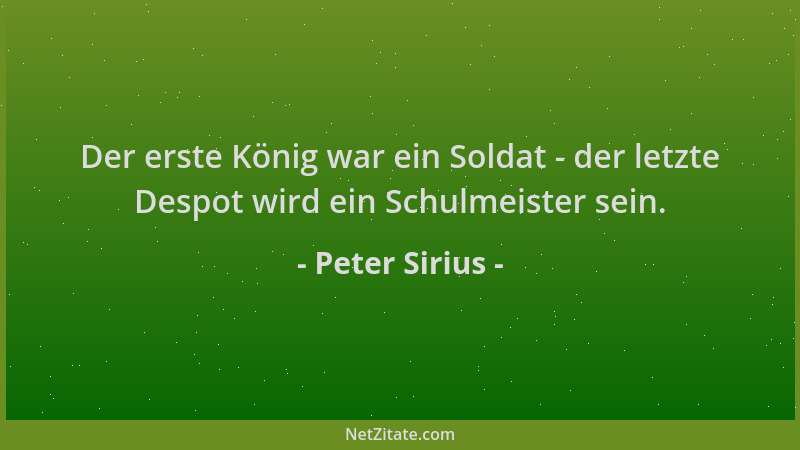 Peter Sirius - Der erste König war ein Soldat - der letzte Despot wird ein Schulmeister sein....