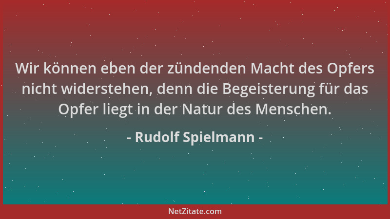 Rudolf Spielmann - Wir können eben der zündenden Macht des Opfers nicht widerstehen, denn die Begeisterung für das Opfer li...