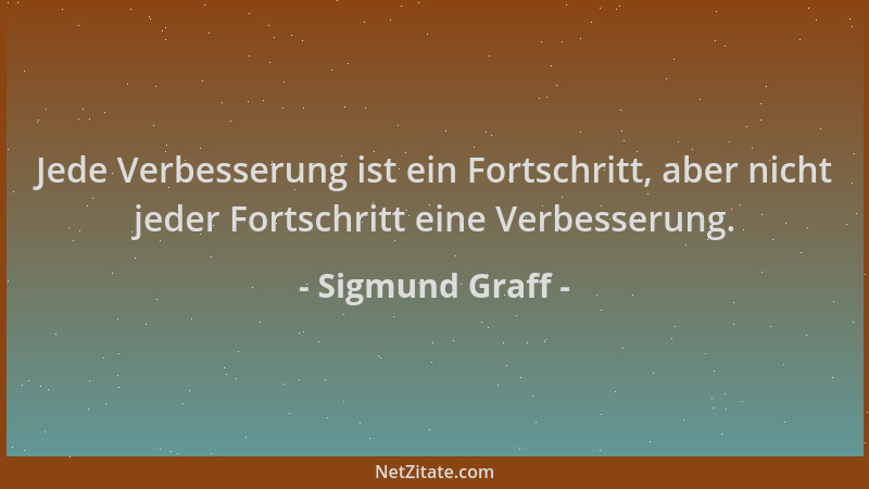 Sigmund Graff - Jede Verbesserung ist ein Fortschritt, aber nicht jeder Fortschritt eine Verbesserung....