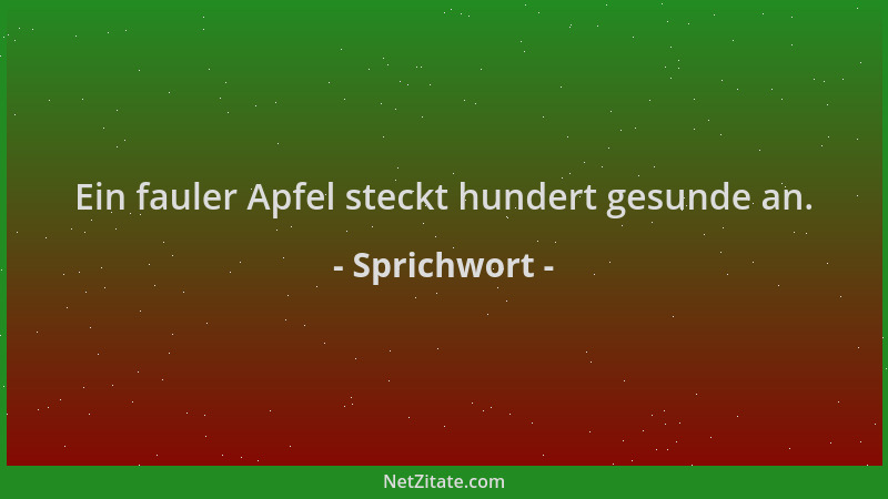 Sprichwort - Ein fauler Apfel steckt hundert gesunde an....