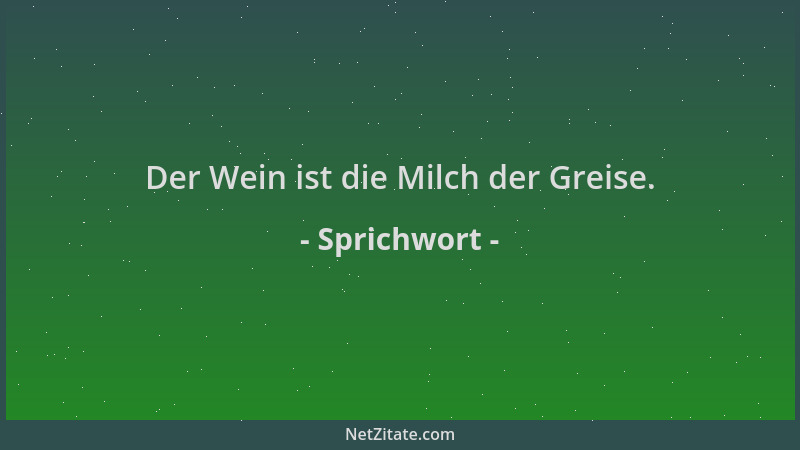 Sprichwort - Der Wein ist die Milch der Greise....