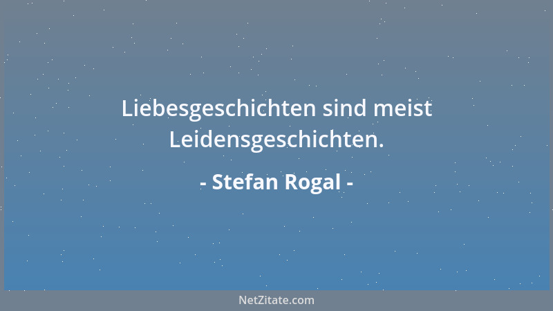 Stefan Rogal - Liebesgeschichten sind meist Leidensgeschichten....