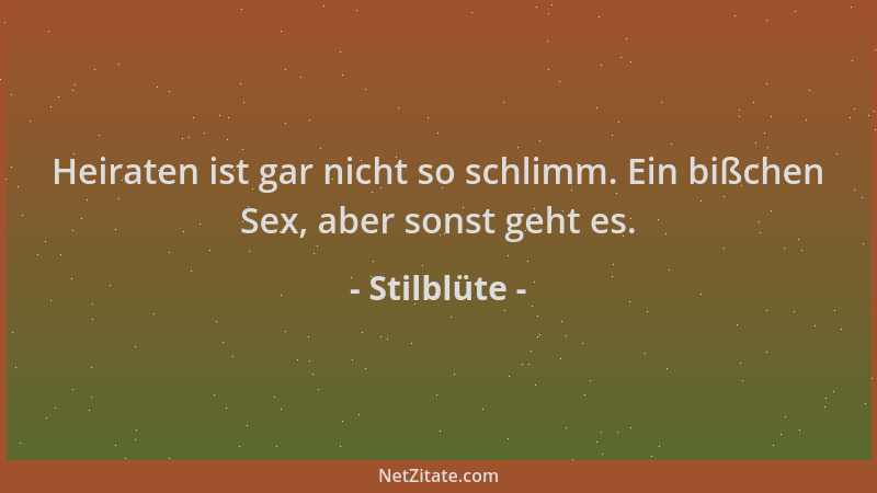 Stilblüte - Heiraten ist gar nicht so schlimm. Ein bißchen Sex, aber sonst geht es....