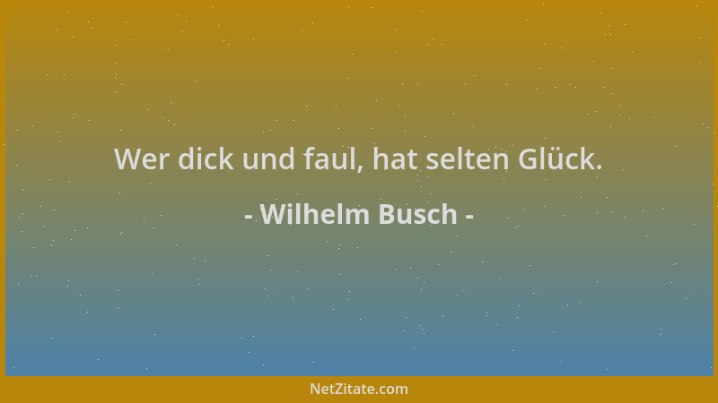 Wilhelm Busch - Wer dick und faul, hat selten Glück....