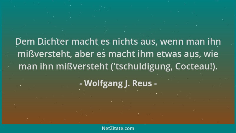 Wolfgang J. Reus - Dem Dichter macht es nichts aus, wenn man ihn mißversteht, aber es macht ihm etwas aus, wie man ihn mißv...