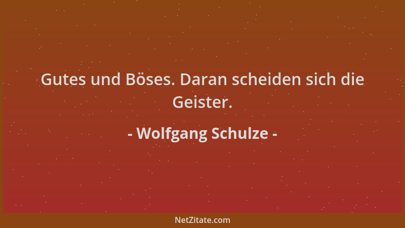Wolfgang Schulze - Gutes und Böses. Daran scheiden sich die Geister....