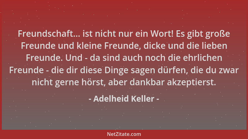 Adelheid Keller - Freundschaft... ist nicht nur ein Wort! Es gibt große Freunde und kleine Freunde, dicke und die lieben Fr...