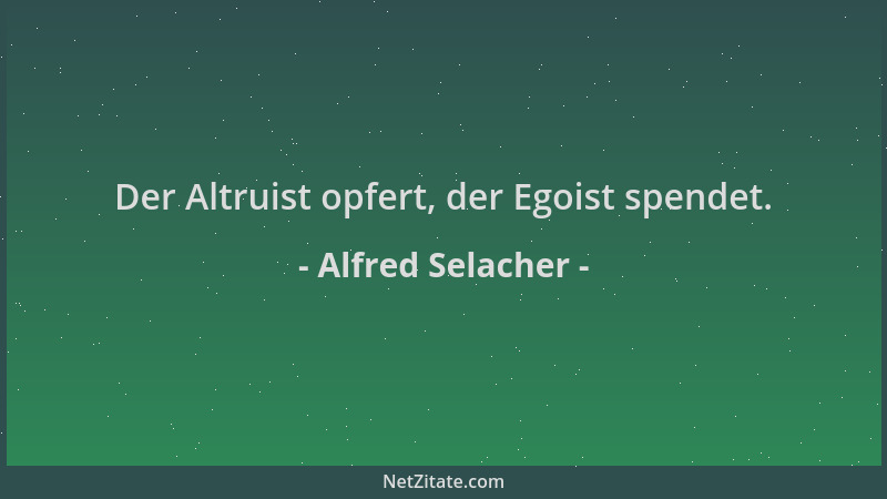 Alfred Selacher - Der Altruist opfert, der Egoist spendet....