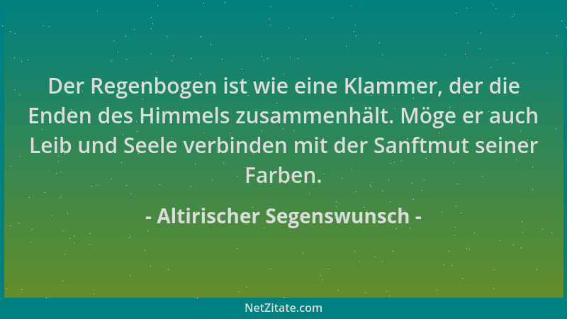 Altirischer Segenswunsch - Der Regenbogen ist wie eine Klammer, der die Enden des Himmels zusammenhält. Möge er auch Leib u...