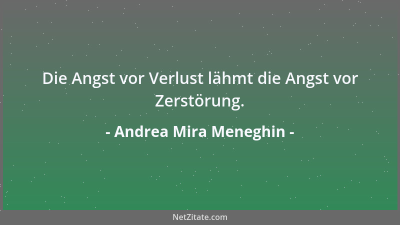 Andrea Mira Meneghin - Die Angst vor Verlust lähmt die Angst vor Zerstörung....