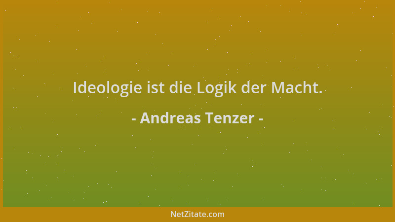 Andreas Tenzer - Ideologie ist die Logik der Macht....