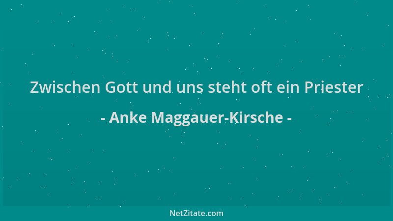 Anke Maggauer-Kirsche - Zwischen Gott und uns steht oft ein Priester...