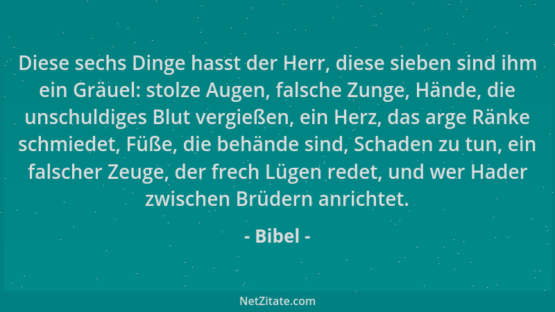 Bibel - Diese sechs Dinge hasst der Herr, diese sieben sind ihm ein Gräuel: stolze Augen, falsche Zunge, Hände, die unschul...