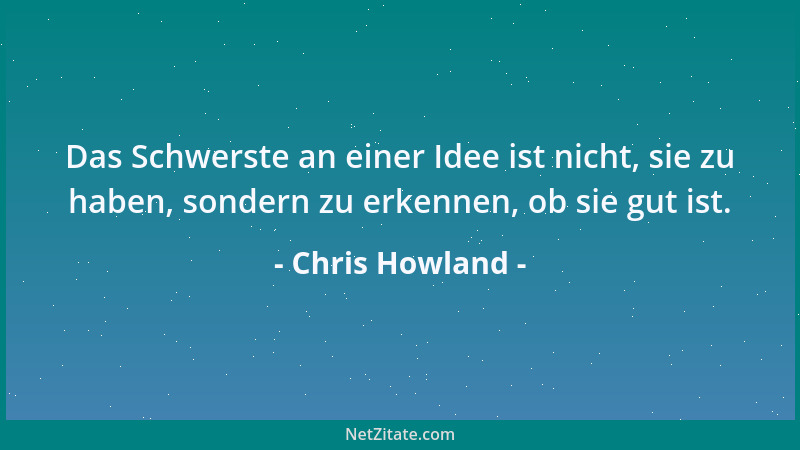 Chris Howland - Das Schwerste an einer Idee ist nicht, sie zu haben, sondern zu erkennen, ob sie gut ist....