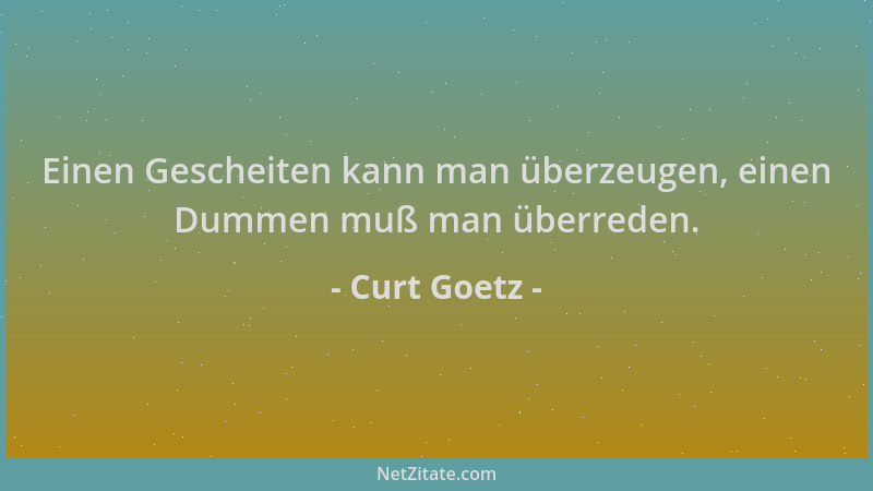 Curt Goetz - Einen Gescheiten kann man überzeugen, einen Dummen muß man überreden....