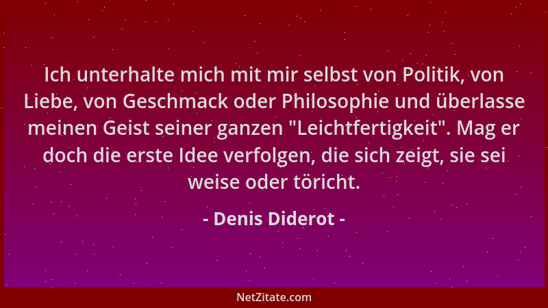 Denis Diderot - Ich unterhalte mich mit mir selbst von Politik, von Liebe, von Geschmack oder Philosophie und überlasse mei...